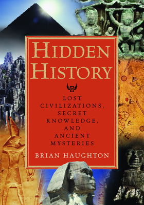 Hidden History: Lost Civilizations, Secret Knowledge, and Ancient Mysteries - Haughton, Brian