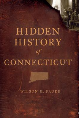 Hidden History of Connecticut - Faude, Wilson