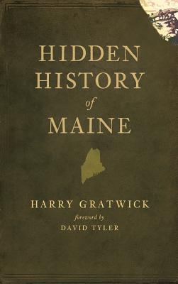 Hidden History of Maine - Gratwick, Harry, and Tyler, David (Foreword by)