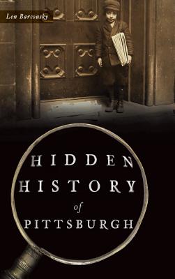 Hidden History of Pittsburgh - Barcousky, Len