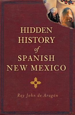 Hidden History of Spanish New Mexico - de Aragn, Ray John