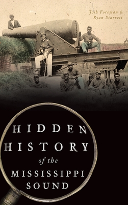 Hidden History of the Mississippi Sound - Foreman, Josh, and Starrett, Ryan