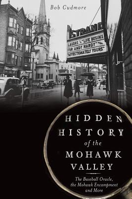 Hidden History of the Mohawk Valley: The Baseball Oracle, the Mohawk Encampment and More - Cudmore, Bob
