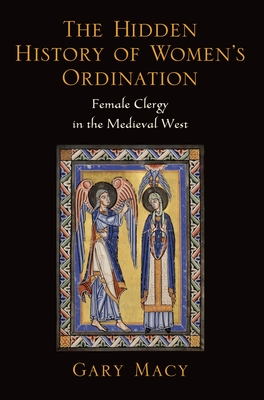 Hidden History of Women's Ordination: Female Clergy in the Medieval West - Macy, Gary, Ph.D.