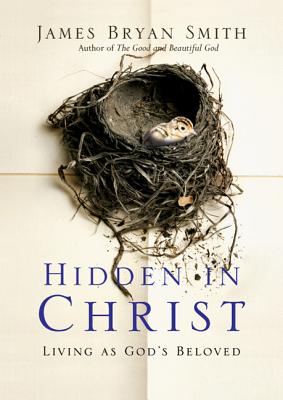 Hidden in Christ: Living as God's Beloved - Smith, James Bryan