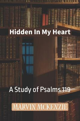 Hidden In My Heart: A Study of Psalms 119 - McKenzie, Marvin