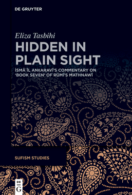 Hidden in Plain Sight: sm   l An arav 's Commentary on 'Book Seven' of R m 's Mathnaw - Tasbihi, Eliza