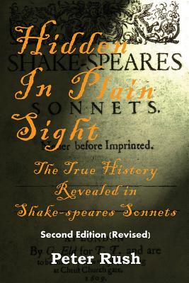 Hidden In Plain Sight: The True History Revealed in Shake-speares Sonnets - Rush, Peter