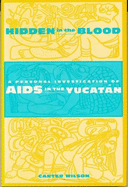 Hidden in the Blood: A Personal Investigation of AIDS in the Yucat?n