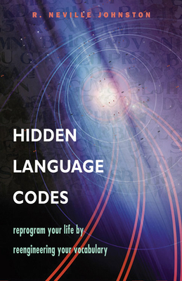 Hidden Language Codes: Reprogram Your Life by Reengineering Your Vocabulary - Johnston, R Neville