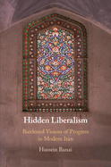 Hidden Liberalism: Burdened Visions of Progress in Modern Iran