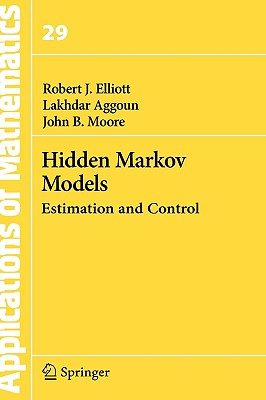 Hidden Markov Models: Estimation and Control - Elliott, Robert J, and Aggoun, Lakhdar, and Moore, John B.