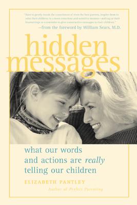 Hidden Messages: What Our Words and Actions Are Really Telling Our Children - Pantley, Elizabeth