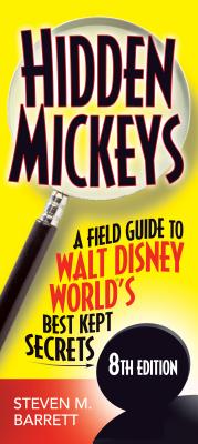 Hidden Mickeys: A Field Guide to Walt Disney World's Best Kept Secrets - Barrett, Steven M