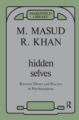 Hidden Selves: Between Theory and Practice in Psychoanalysis - Khan, Masud