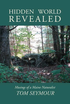 Hidden World Revealed: Musings of a Maine Naturalist - Seymour, Tom