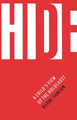 Hide: A Child's View of the Holocaust - Samson, Naomi, and Samson, Joseph (Preface by), and Jacobson, Kenneth (Foreword by)