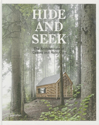 Hide and Seek: The Architecture of Cabins and Hideouts - Borges, S. (Editor), and Ehmann, S. (Editor), and Klanten, Robert (Editor)