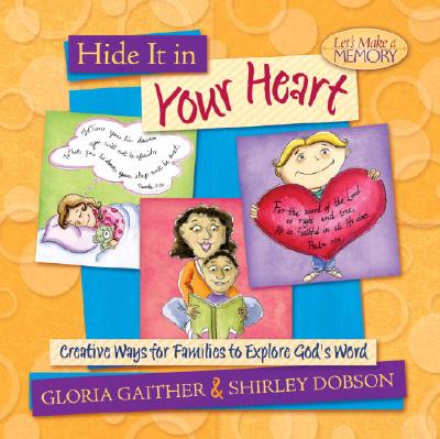 Hide It in Your Heart: Creative Ways for Families to Explore God's Word - Gaither, Gloria, and Dobson, Shirley, M.A