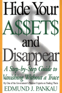 Hide Your Assets & Disappear: A Step-By-Step Guide to Vanishing Without a Trace