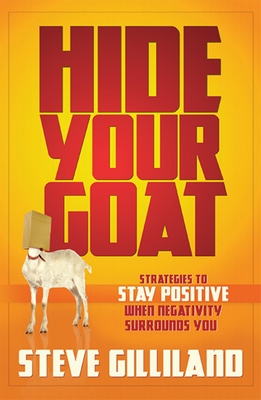 Hide Your Goat: Strategies to Stay Positive When Negativity Surrounds You - Gilliland, Steve