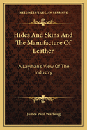 Hides And Skins And The Manufacture Of Leather: A Layman's View Of The Industry