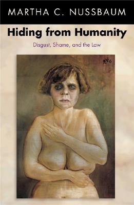 Hiding from Humanity: Disgust, Shame, and the Law - Nussbaum, Martha C
