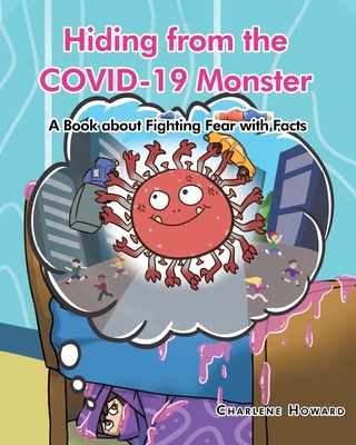 Hiding from the COVID-19 Monster: A Book about Fighting Fear with Facts - Howard, Charlene