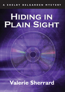 Hiding in Plain Sight: A Shelby Belgarden Mystery