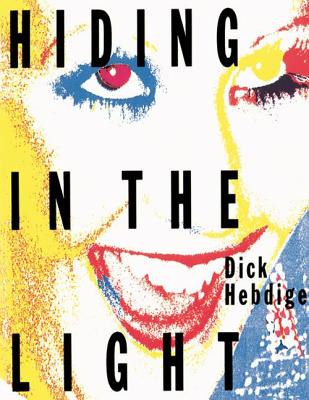 Hiding in the Light: On Images and Things - Hebdige, Dick