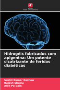 Hidrog?is fabricados com apigenina: Um potente cicatrizante de feridas diab?ticas