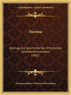 Hierana: Bietrage Zur Geschichte Des Erfurtischen Gelehrtenschulwesens (1862) - Weissenborn, Hermann Johann Christian