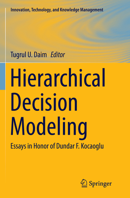 Hierarchical Decision Modeling: Essays in Honor of Dundar F. Kocaoglu - Daim, Tugrul U (Editor)
