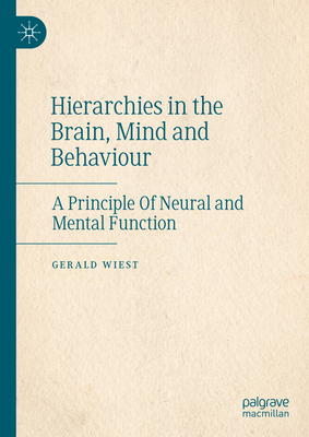 Hierarchies in the Brain, Mind and Behaviour: A Principle Of Neural and Mental Function - Wiest, Gerald