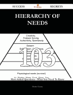 Hierarchy of Needs 103 Success Secrets - 103 Most Asked Questions on Hierarchy of Needs - What You Need to Know