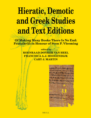 Hieratic, Demotic and Greek Studies and Text Editions: Of Making Many Books There Is No End: Festschrift in Honour of Sven P. Vleeming - Martin, Cary J (Editor), and Hoogendijk, Francisca A J (Editor), and Donker Van Heel, Koenraad (Editor)