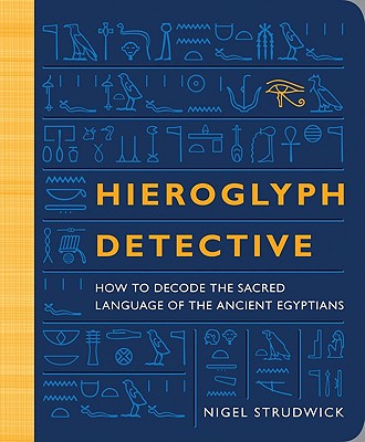 Hieroglyph Detective: How to Decode the Sacred Language of the Ancient Egyptians - Strudwick, Nigel, Professor