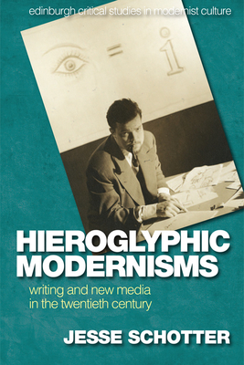 Hieroglyphic Modernisms: Writing and New Media in the Twentieth Century - Schotter, Jesse