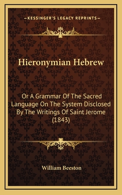 Hieronymian Hebrew: Or a Grammar of the Sacred Language on the System Disclosed by the Writings of Saint Jerome (1843) - Beeston, William