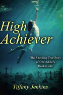 High Achiever: The Shocking True Story of One Addict's Double Life
