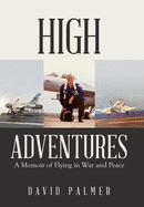 High Adventures: A Memoir of Flying in War and Peace