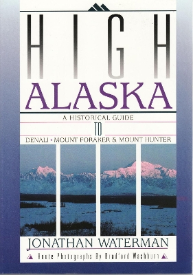 High Alaska: A Historical Guide to Denali, Mount Foraker, & Mount Hunter - Waterman, Jonathan, and Washburn, Bradford (Photographer)