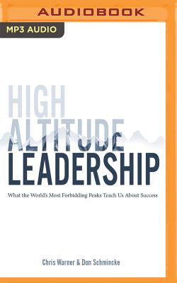 High Altitude Leadership: What the World's Most Forbidding Peaks Teach Us about Success - Warner, Chris, and Schmincke, Don, and Vietor, Marc (Read by)