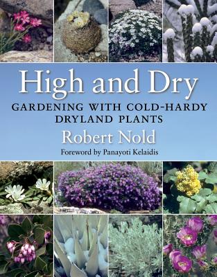 High and Dry: Gardening with Cold-Hardy Dryland Plants - Nold, Robert