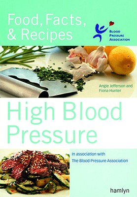 High Blood Pressure: Food, Facts & Recipes - Hunter, Fiona, and Jefferson, Angie