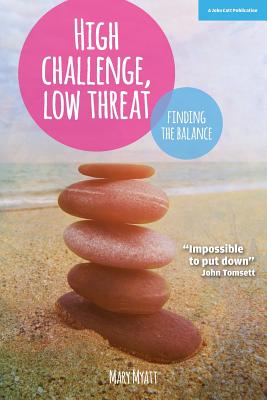 High Challenge, Low Threat: How the Best Leaders Find the Balance - Myatt, Mary