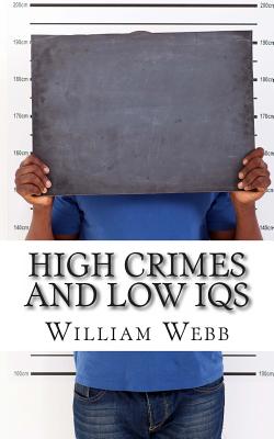 High Crimes and Low IQs: 50 of the Dumbest Criminals - Webb, William