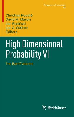 High Dimensional Probability VI: The Banff Volume - Houdr, Christian (Editor), and Mason, David M. (Editor), and Rosinski, Jan (Editor)