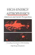 High-Energy Astrophysics: American and Soviet Perspectives/Proceedings from the U.S.-U.S.S.R. Workshop on High-Energy Astrophysics