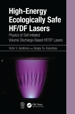 High-Energy Ecologically Safe HF/DF Lasers: Physics of Self-Initiated Volume Discharge-Based HF/DF Lasers - Apollonov, Victor V., and Kazantsev, Sergey Yu.